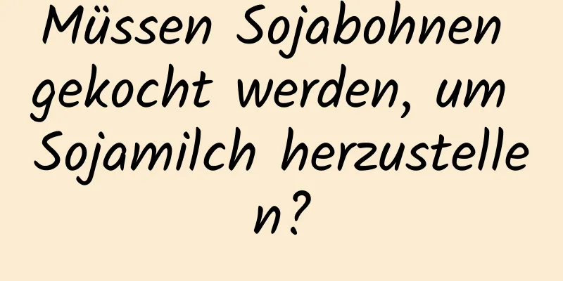 Müssen Sojabohnen gekocht werden, um Sojamilch herzustellen?