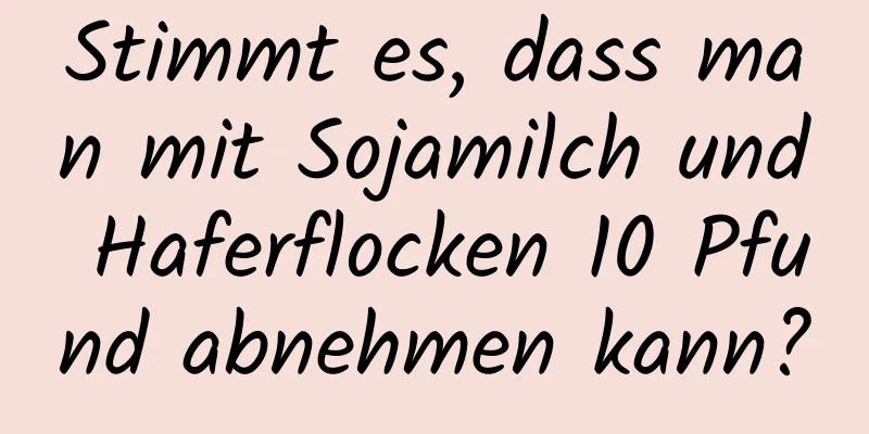 Stimmt es, dass man mit Sojamilch und Haferflocken 10 Pfund abnehmen kann?