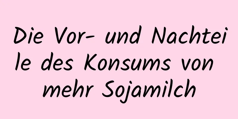 Die Vor- und Nachteile des Konsums von mehr Sojamilch
