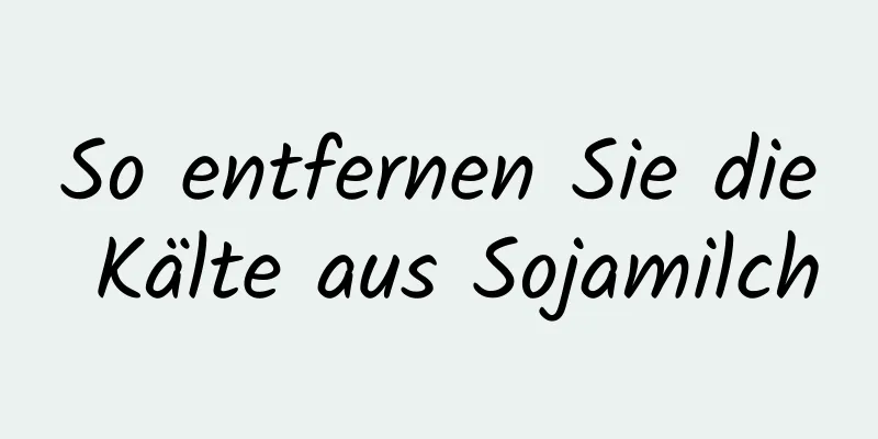 So entfernen Sie die Kälte aus Sojamilch