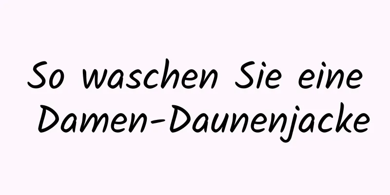 So waschen Sie eine Damen-Daunenjacke