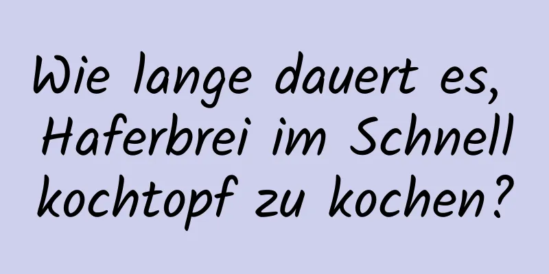 Wie lange dauert es, Haferbrei im Schnellkochtopf zu kochen?