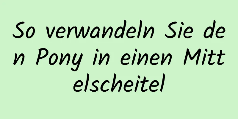 So verwandeln Sie den Pony in einen Mittelscheitel