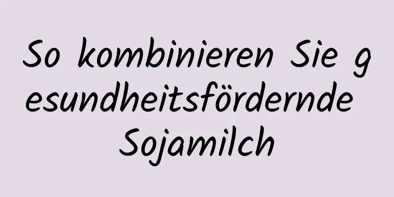 So kombinieren Sie gesundheitsfördernde Sojamilch