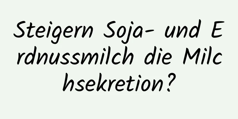 Steigern Soja- und Erdnussmilch die Milchsekretion?