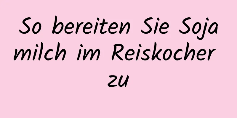 So bereiten Sie Sojamilch im Reiskocher zu