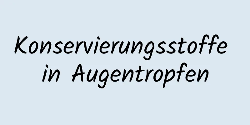 Konservierungsstoffe in Augentropfen