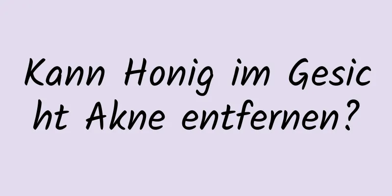 Kann Honig im Gesicht Akne entfernen?
