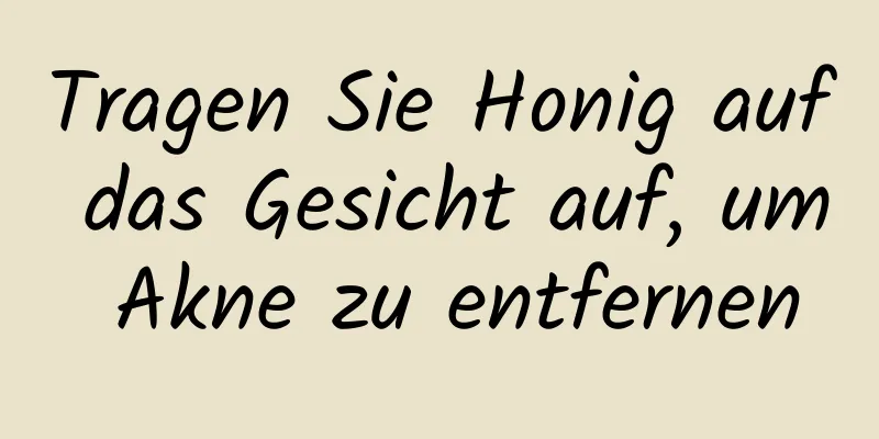 Tragen Sie Honig auf das Gesicht auf, um Akne zu entfernen