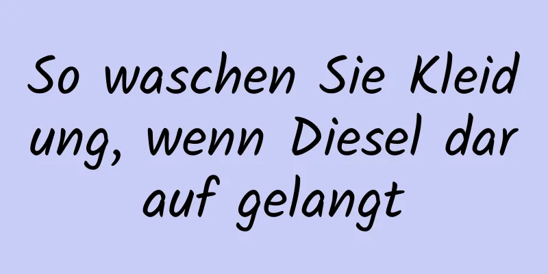 So waschen Sie Kleidung, wenn Diesel darauf gelangt