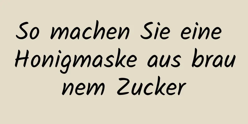So machen Sie eine Honigmaske aus braunem Zucker
