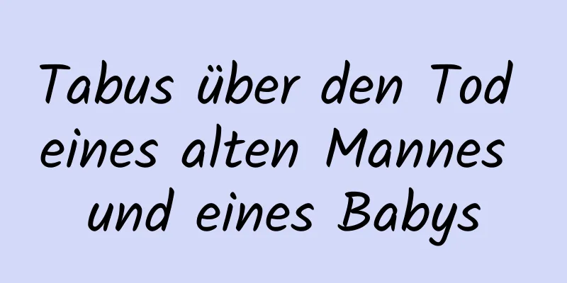 Tabus über den Tod eines alten Mannes und eines Babys