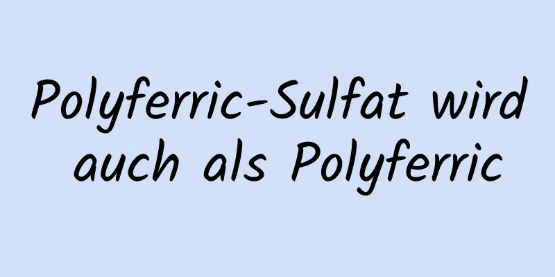 Polyferric-Sulfat wird auch als Polyferric