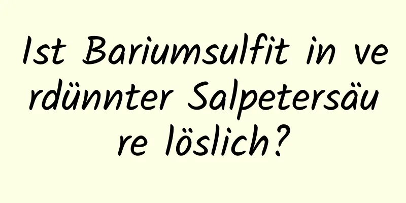 Ist Bariumsulfit in verdünnter Salpetersäure löslich?