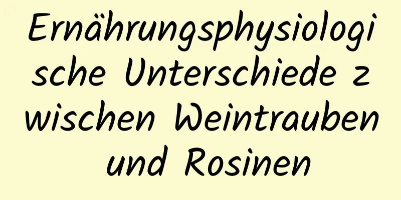 Ernährungsphysiologische Unterschiede zwischen Weintrauben und Rosinen