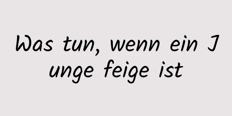 Was tun, wenn ein Junge feige ist