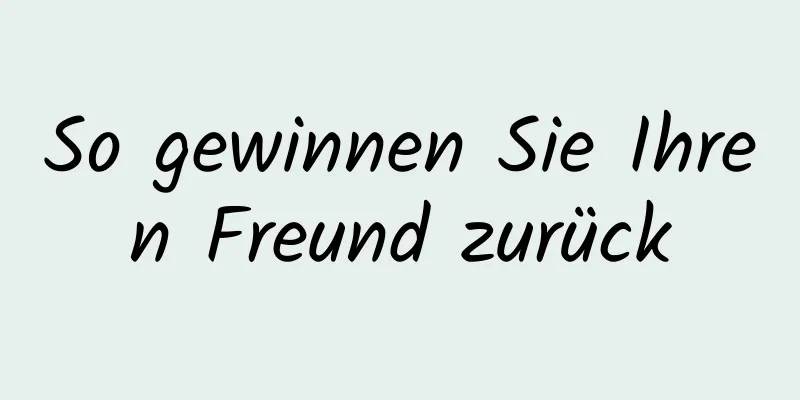 So gewinnen Sie Ihren Freund zurück