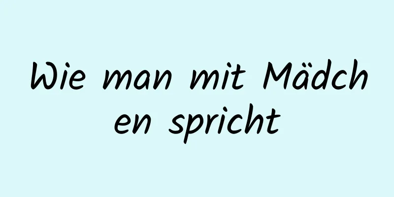 Wie man mit Mädchen spricht