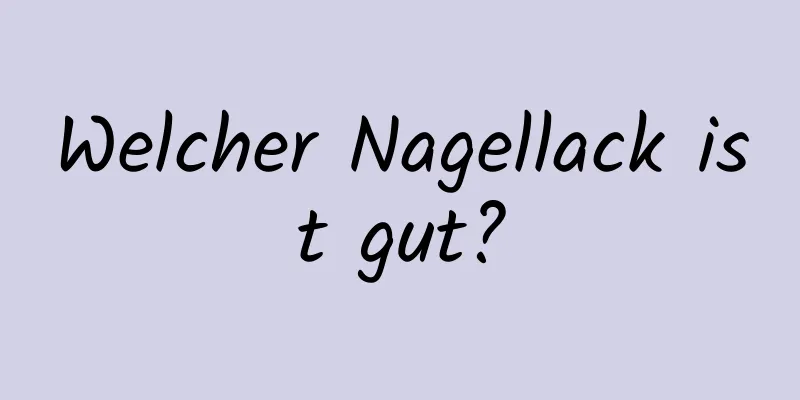 Welcher Nagellack ist gut?