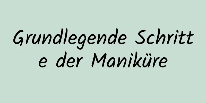 Grundlegende Schritte der Maniküre