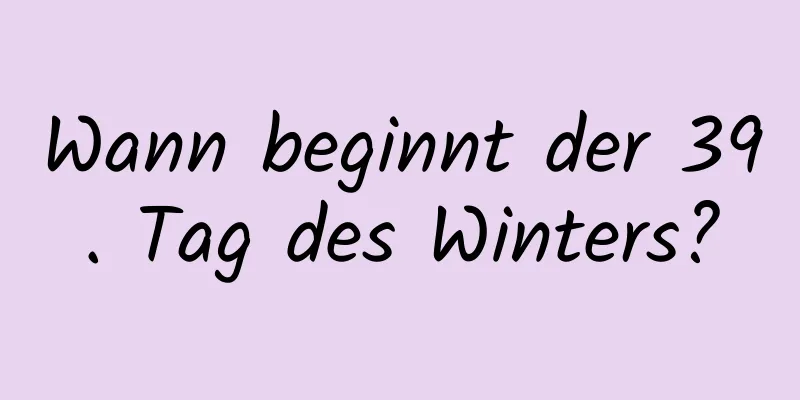 Wann beginnt der 39. Tag des Winters?
