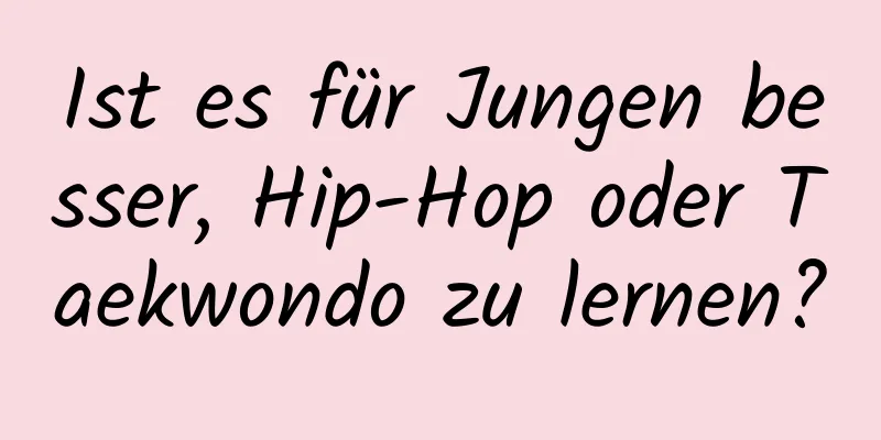 Ist es für Jungen besser, Hip-Hop oder Taekwondo zu lernen?