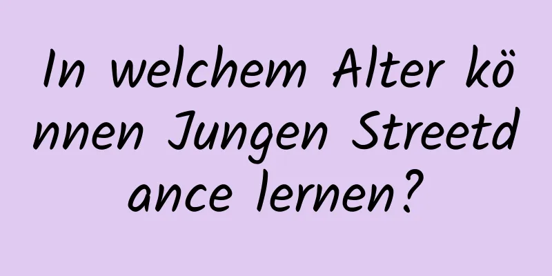 In welchem ​​Alter können Jungen Streetdance lernen?