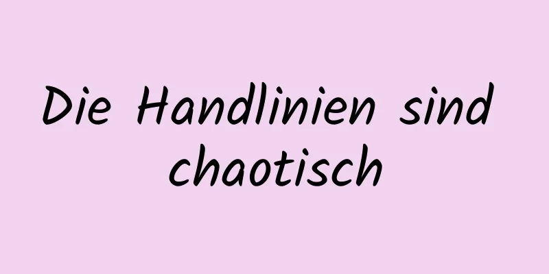 Die Handlinien sind chaotisch