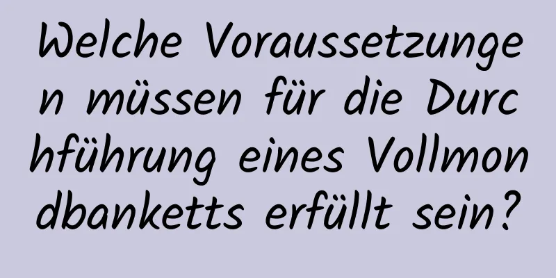 Welche Voraussetzungen müssen für die Durchführung eines Vollmondbanketts erfüllt sein?