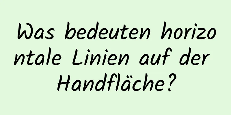 Was bedeuten horizontale Linien auf der Handfläche?