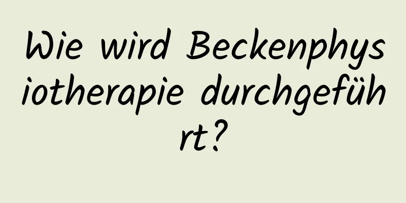 Wie wird Beckenphysiotherapie durchgeführt?