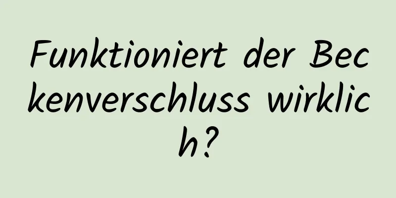 Funktioniert der Beckenverschluss wirklich?