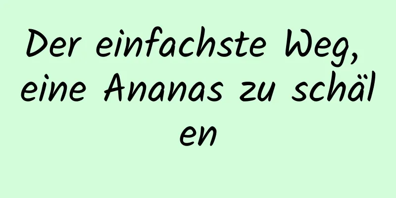 Der einfachste Weg, eine Ananas zu schälen