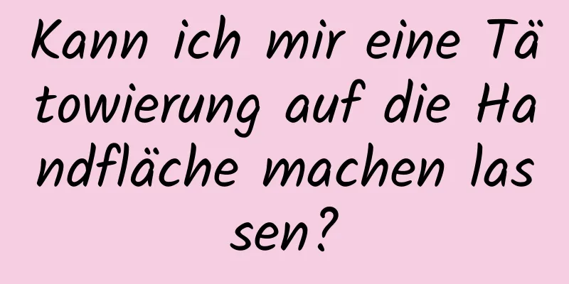 Kann ich mir eine Tätowierung auf die Handfläche machen lassen?