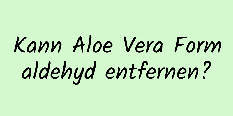 Kann Aloe Vera Formaldehyd entfernen?