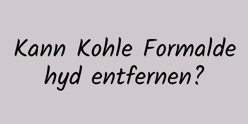 Kann Kohle Formaldehyd entfernen?