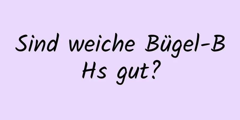 Sind weiche Bügel-BHs gut?