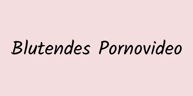 Blutendes Pornovideo
