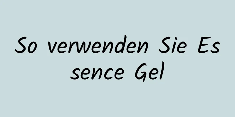 So verwenden Sie Essence Gel