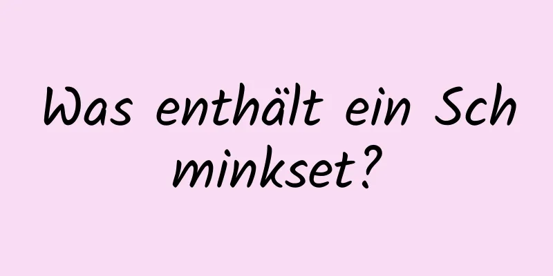 Was enthält ein Schminkset?