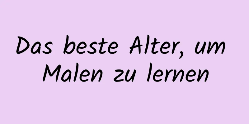 Das beste Alter, um Malen zu lernen