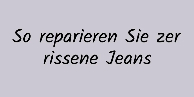 So reparieren Sie zerrissene Jeans