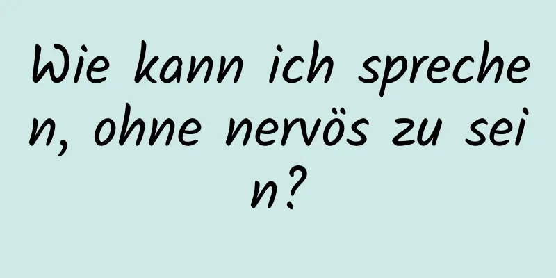 Wie kann ich sprechen, ohne nervös zu sein?