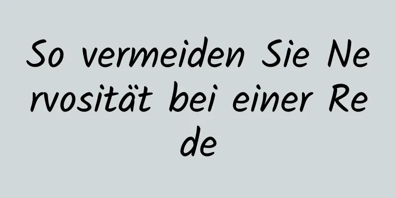 So vermeiden Sie Nervosität bei einer Rede