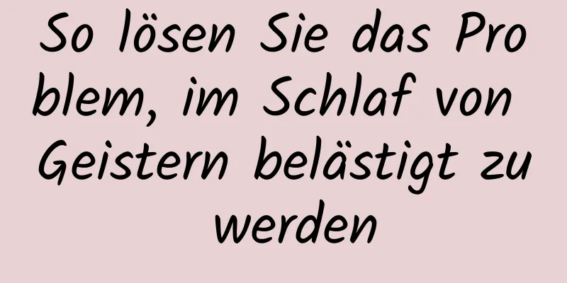 So lösen Sie das Problem, im Schlaf von Geistern belästigt zu werden