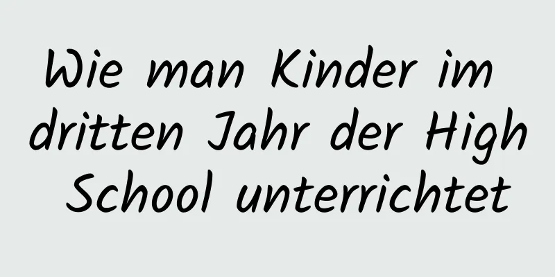 Wie man Kinder im dritten Jahr der High School unterrichtet