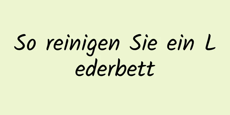 So reinigen Sie ein Lederbett