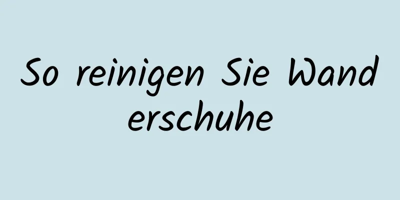 So reinigen Sie Wanderschuhe
