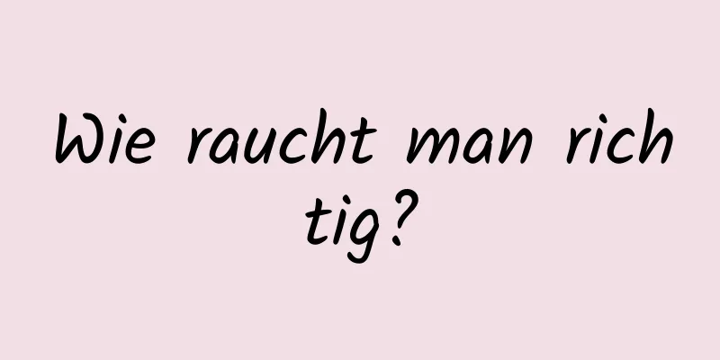 Wie raucht man richtig?