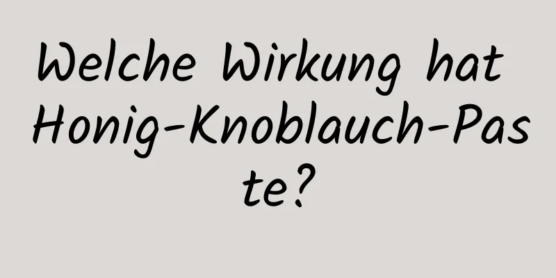 Welche Wirkung hat Honig-Knoblauch-Paste?